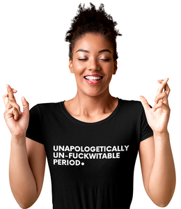 Unapologetically, Un-Fuckwitable, Period.